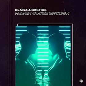 BLAIKZ & BASTIQE - NEVER CLOSE ENOUGH